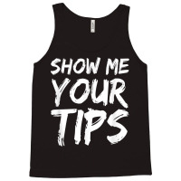 Show Me Your Tips Bartender Funny Bartending Men Women Tank Top | Artistshot