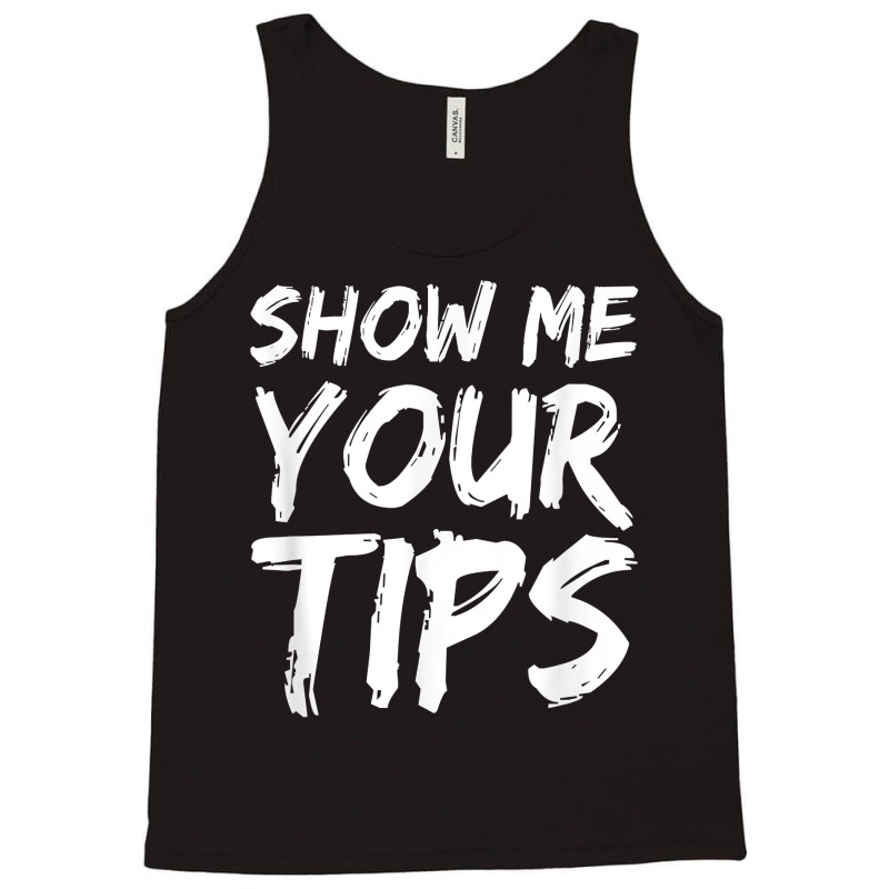 Show Me Your Tips Bartender Funny Bartending Men Women Tank Top | Artistshot