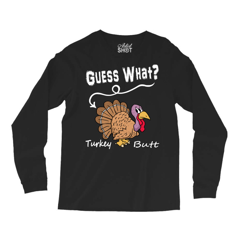 Thanksgiving Turkey Gift T  Shirt Guess What Long Sleeve Shirts | Artistshot