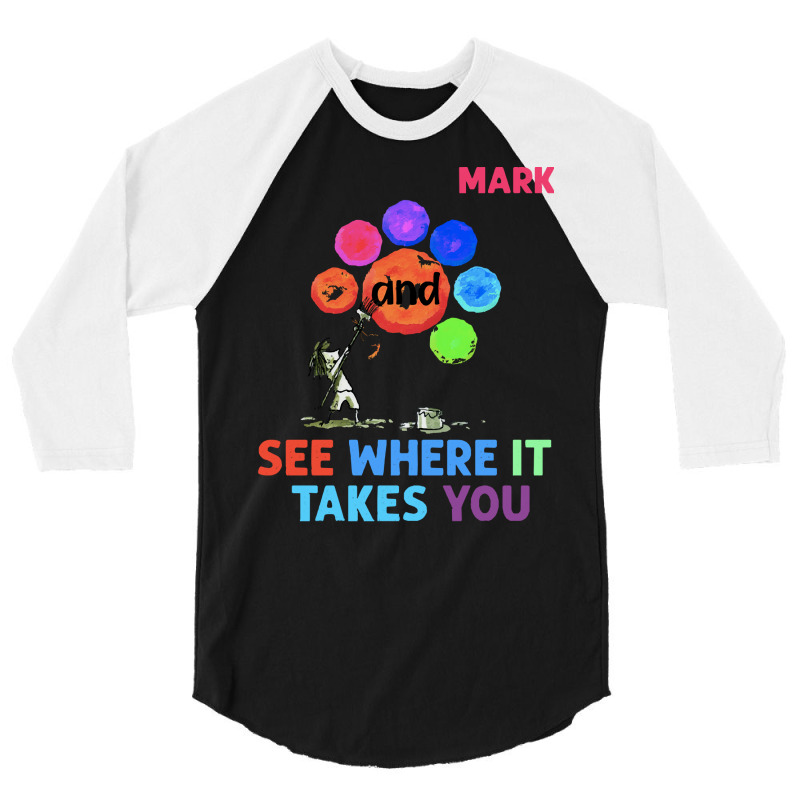 The Dot T  Shirt Funny Make Your Mark And See Where It Takes You The D 3/4 Sleeve Shirt | Artistshot