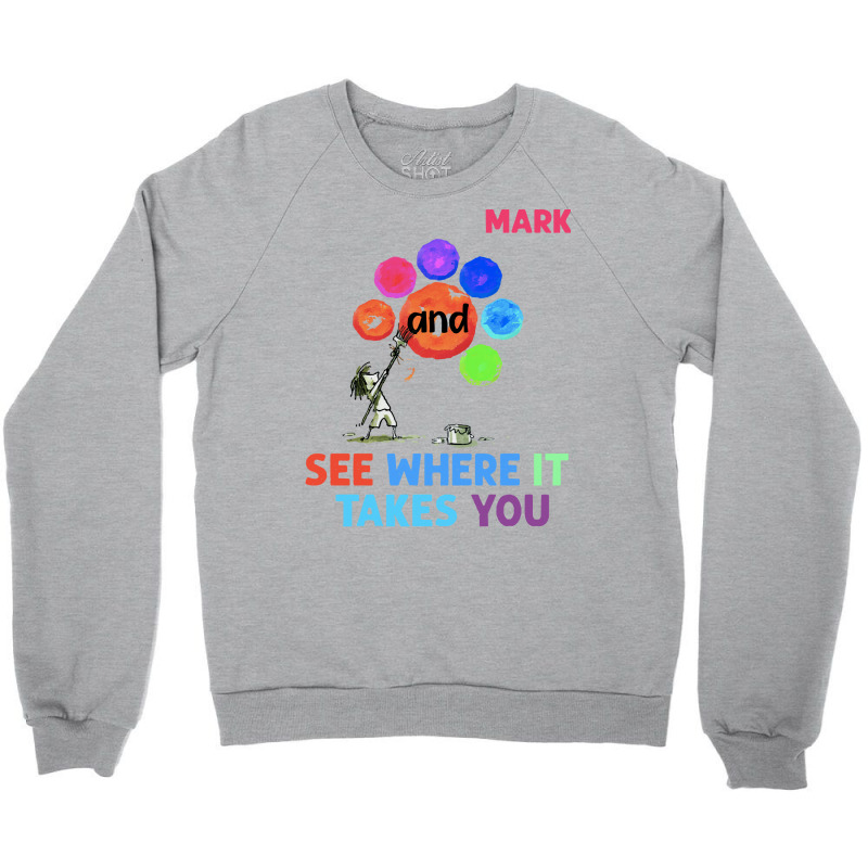 The Dot T  Shirt Funny Make Your Mark And See Where It Takes You The D Crewneck Sweatshirt | Artistshot