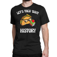 Womens Lets Taco Bout History Funny Food Humor Foodie Historian Pun V Classic T-shirt | Artistshot