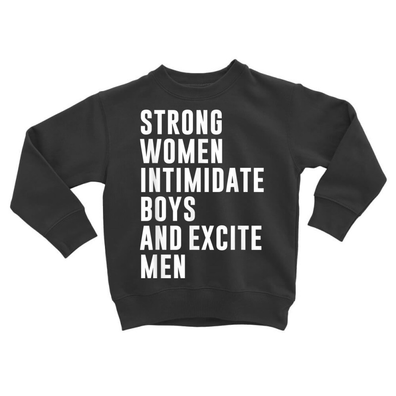 Strong Women Intimidate Boys And Excite Men Toddler Sweatshirt by cm-arts | Artistshot