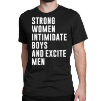 Strong Women Intimidate Boys And Excite Men Classic T-shirt | Artistshot