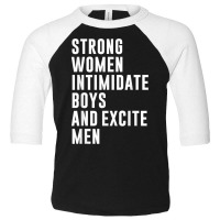 Strong Women Intimidate Boys And Excite Men Toddler 3/4 Sleeve Tee | Artistshot