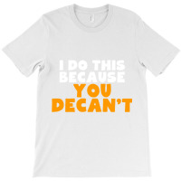 I Do This Because You Decant Long Sleeve Shirt For Decanters T-shirt | Artistshot