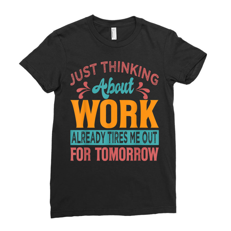 Just Thinking About Work Already Tires Me Out For Tomorrow Ladies Fitted T-Shirt by Short | Artistshot