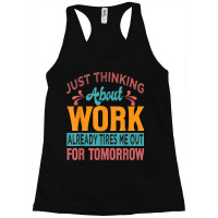 Just Thinking About Work Already Tires Me Out For Tomorrow Racerback Tank | Artistshot