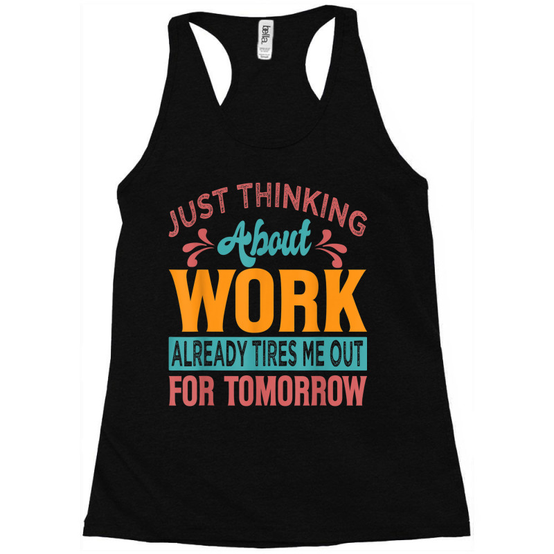 Just Thinking About Work Already Tires Me Out For Tomorrow Racerback Tank by Short | Artistshot