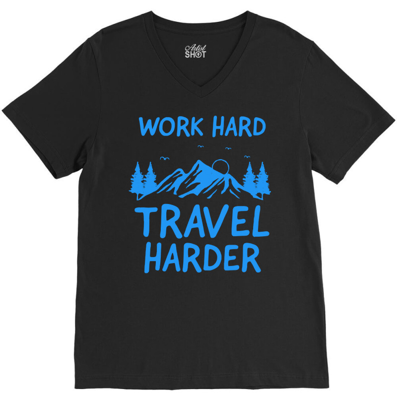 Traveling T  Shirt Work Hard Travel Harder T  Shirt (2) V-neck Tee | Artistshot