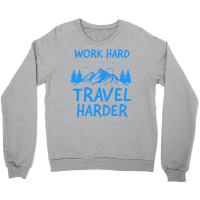 Traveling T  Shirt Work Hard Travel Harder T  Shirt (2) Crewneck Sweatshirt | Artistshot