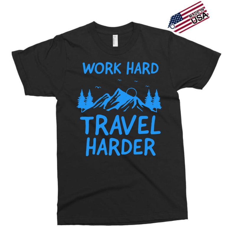 Traveling T  Shirt Work Hard Travel Harder T  Shirt (2) Exclusive T-shirt | Artistshot