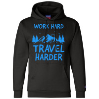 Traveling T  Shirt Work Hard Travel Harder T  Shirt (2) Champion Hoodie | Artistshot