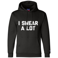 I Swear A Lot T Shirt Funny Saying Sarcastic Novelty Humor Champion Hoodie | Artistshot