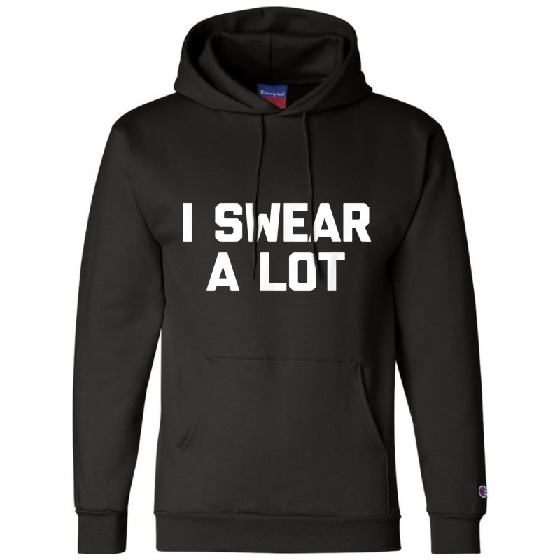 I Swear A Lot T Shirt Funny Saying Sarcastic Novelty Humor Champion Hoodie | Artistshot