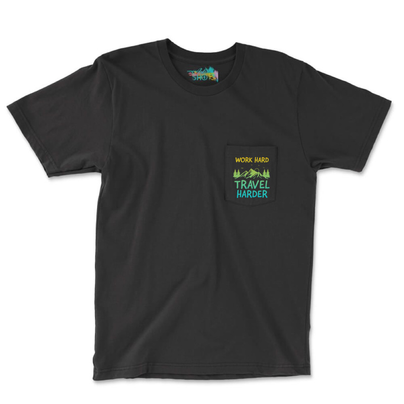 Traveling T  Shirt Work Hard Travel Harder T  Shirt (4) Pocket T-shirt | Artistshot