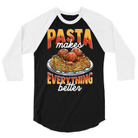 Pasta Makes Everything Better Meatballs Spaghetti Sauce Life T Shirt 3/4 Sleeve Shirt | Artistshot