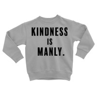 Funny Kindness Is Manly T Shirt Toddler Sweatshirt | Artistshot