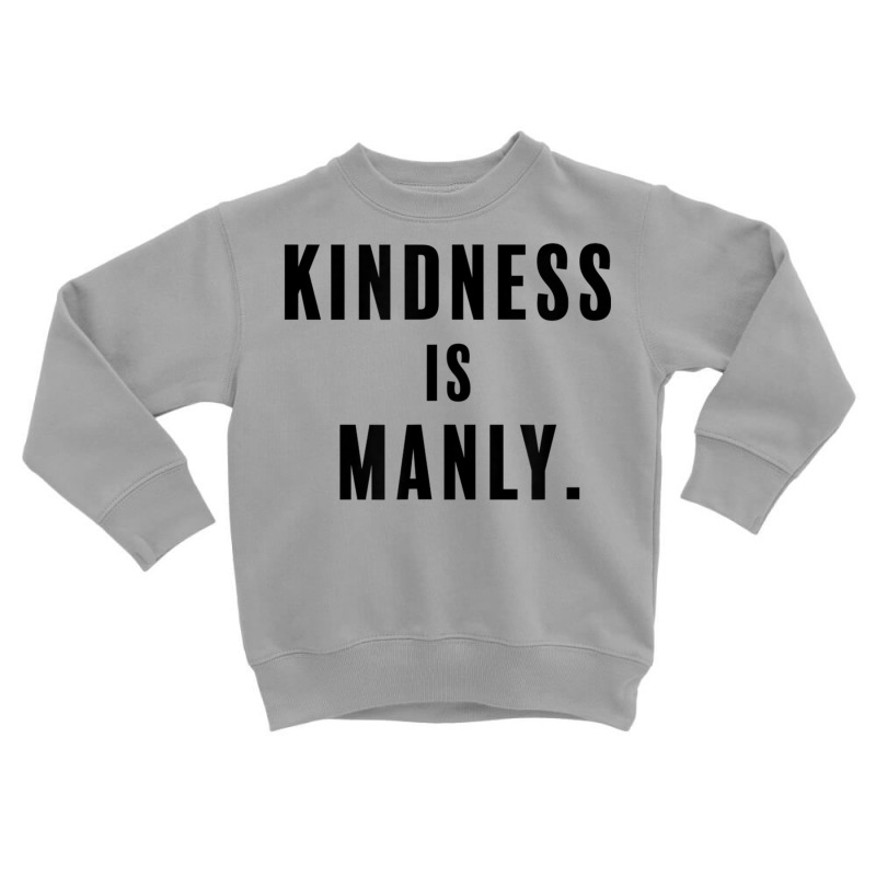 Funny Kindness Is Manly T Shirt Toddler Sweatshirt | Artistshot