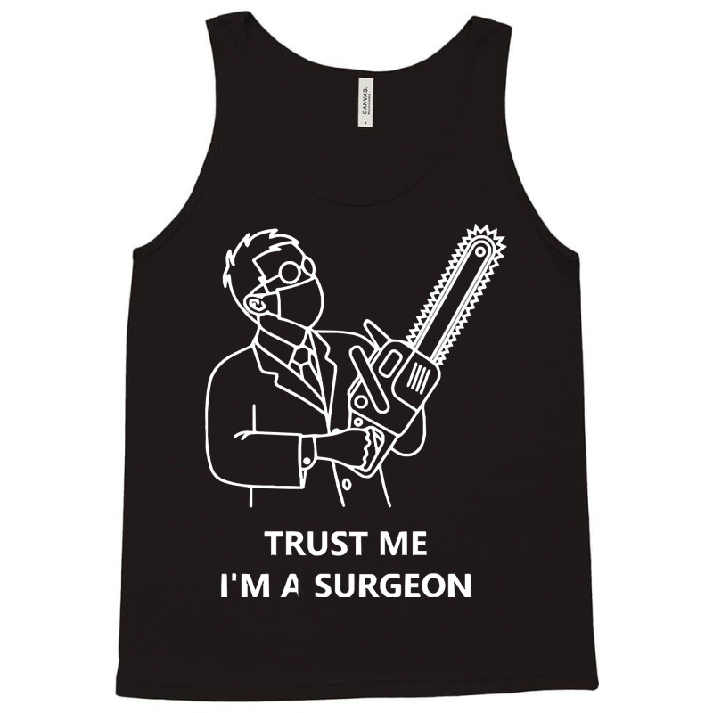 Tree Surgeon T  Shirt Trust Me I'm A Surgeon T  Shirt Tank Top | Artistshot