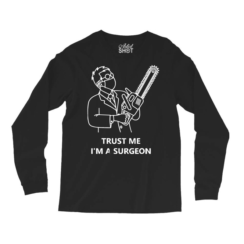 Tree Surgeon T  Shirt Trust Me I'm A Surgeon T  Shirt Long Sleeve Shirts | Artistshot