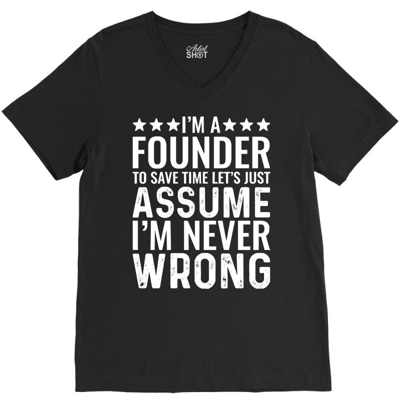 Job Title T  Shirt I' M A Founder To Save Time Let's Just Assume I' M V-neck Tee | Artistshot