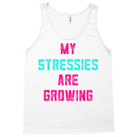 My Stressies Are Growing Funny Overworked Stressed Out Shirt Tank Top | Artistshot