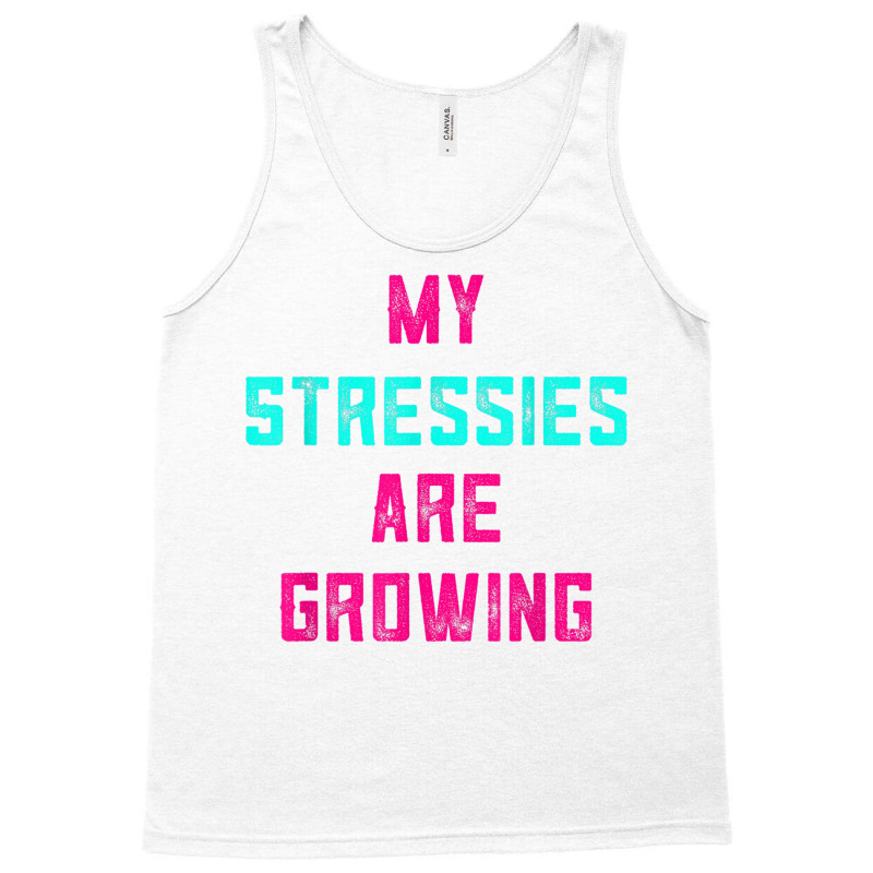 My Stressies Are Growing Funny Overworked Stressed Out Shirt Tank Top by cm-arts | Artistshot