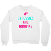 My Stressies Are Growing Funny Overworked Stressed Out Shirt Crewneck Sweatshirt | Artistshot