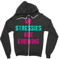 My Stressies Are Growing Funny Overworked Stressed Out Shirt Zipper Hoodie | Artistshot