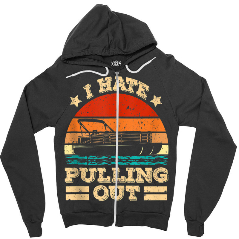 I Hate Pulling Out Pontoon Captain Funny Boat Tank Top Zipper Hoodie | Artistshot