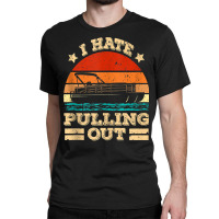 I Hate Pulling Out Pontoon Captain Funny Boat Tank Top Classic T-shirt | Artistshot