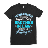 I Never Dreamed I Would Be A Super Cool Brotherinlaw Ladies Fitted T-shirt | Artistshot