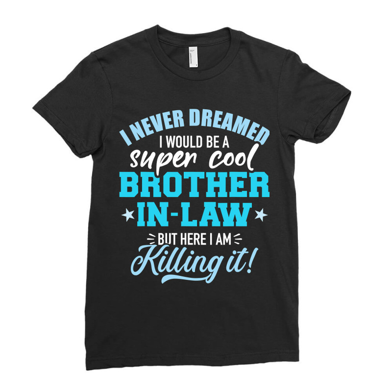 I Never Dreamed I Would Be A Super Cool Brotherinlaw Ladies Fitted T-Shirt by cm-arts | Artistshot