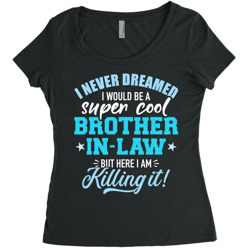 I Never Dreamed I Would Be A Super Cool Brotherinlaw Women's Triblend Scoop T-shirt by cm-arts | Artistshot