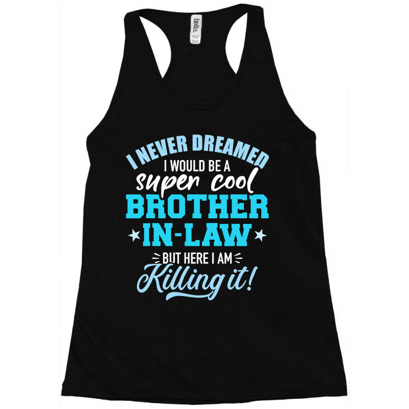 I Never Dreamed I Would Be A Super Cool Brotherinlaw Racerback Tank by cm-arts | Artistshot