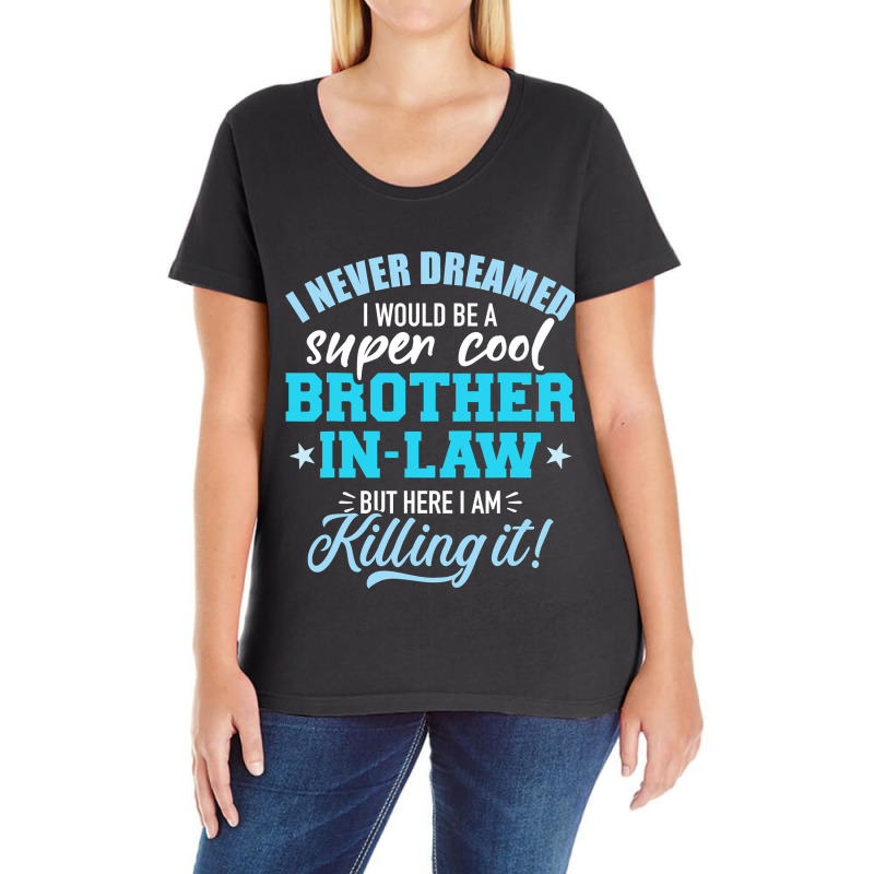 I Never Dreamed I Would Be A Super Cool Brotherinlaw Ladies Curvy T-Shirt by cm-arts | Artistshot