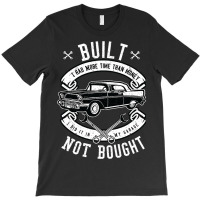 Built Not Bought   More Time Than Money T Shirt T-shirt | Artistshot