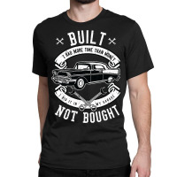 Built Not Bought   More Time Than Money T Shirt Classic T-shirt | Artistshot