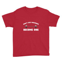 Don't Use Machines   Become One  Become A Machine Youth Tee | Artistshot