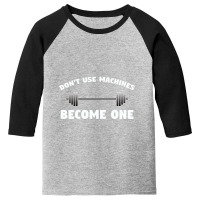 Don't Use Machines   Become One  Become A Machine Youth 3/4 Sleeve | Artistshot