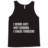 I Work Out! Just Kidding. I Chase Toddlers T Shirt Tank Top | Artistshot