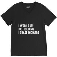 I Work Out! Just Kidding. I Chase Toddlers T Shirt V-neck Tee | Artistshot