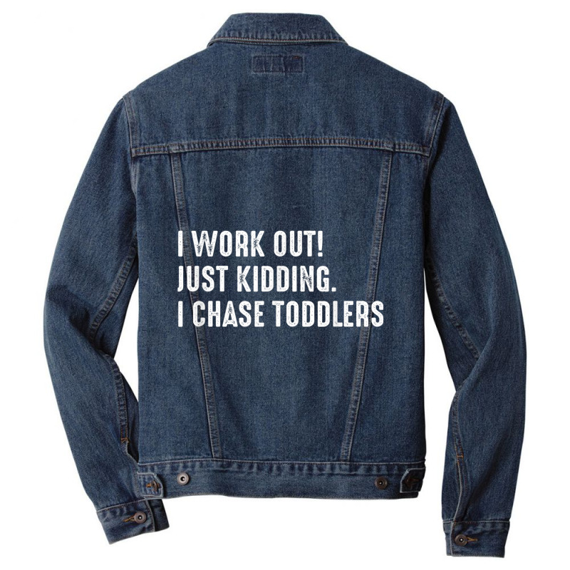 I Work Out! Just Kidding. I Chase Toddlers T Shirt Men Denim Jacket by cm-arts | Artistshot