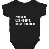 I Work Out! Just Kidding. I Chase Toddlers T Shirt Baby Bodysuit | Artistshot