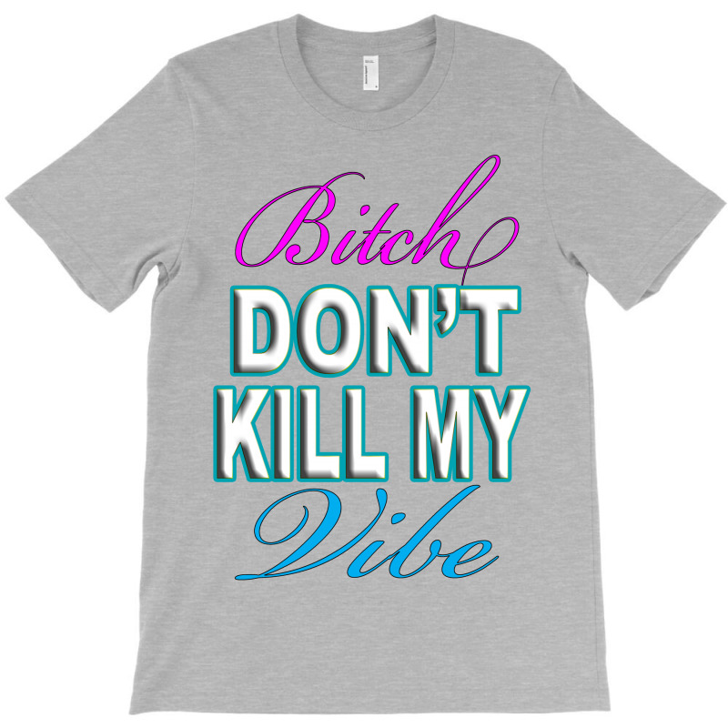Bitch-dont-kill-my-vibe T-shirt | Artistshot