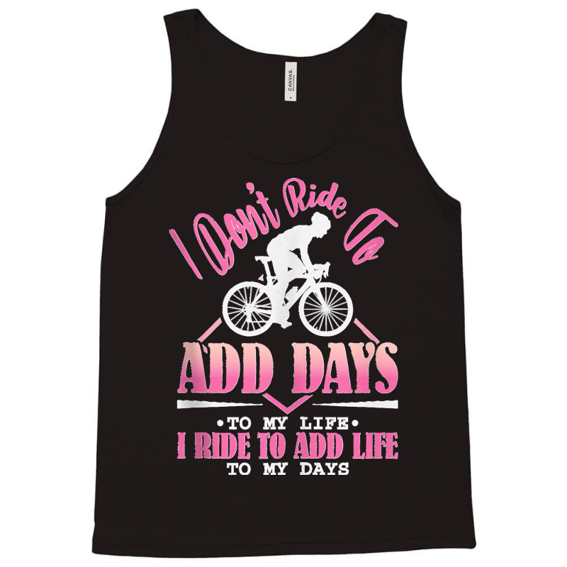 I Don't Ride To Add Days To My Life I Ride   Bicycle Cycling Tank Top Tank Top | Artistshot