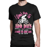 I Don't Ride To Add Days To My Life I Ride   Bicycle Cycling Tank Top Classic T-shirt | Artistshot