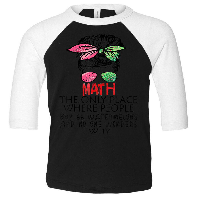 Math Watermelons Mathematics Calculation Numbers Messy Bun Toddler 3/4 Sleeve Tee by Skunk | Artistshot