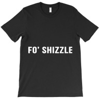 Fo Shizzle Funny Sarcastic Novelty Gangster Rap T T-shirt | Artistshot